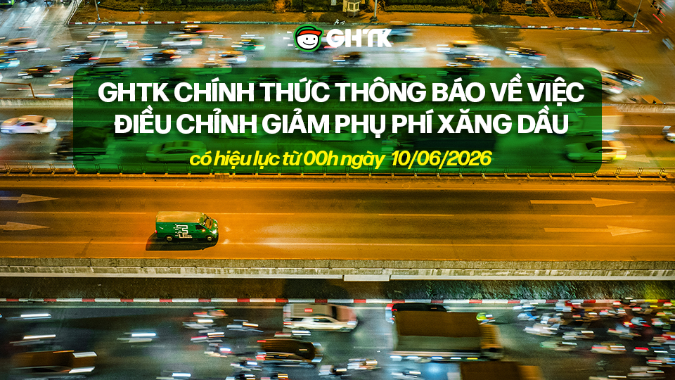 GHTK chính thức thông báo về việc điều chỉnh giảm phụ phí xăng dầu, có hiệu lực từ 00h ngày 10/06/2026