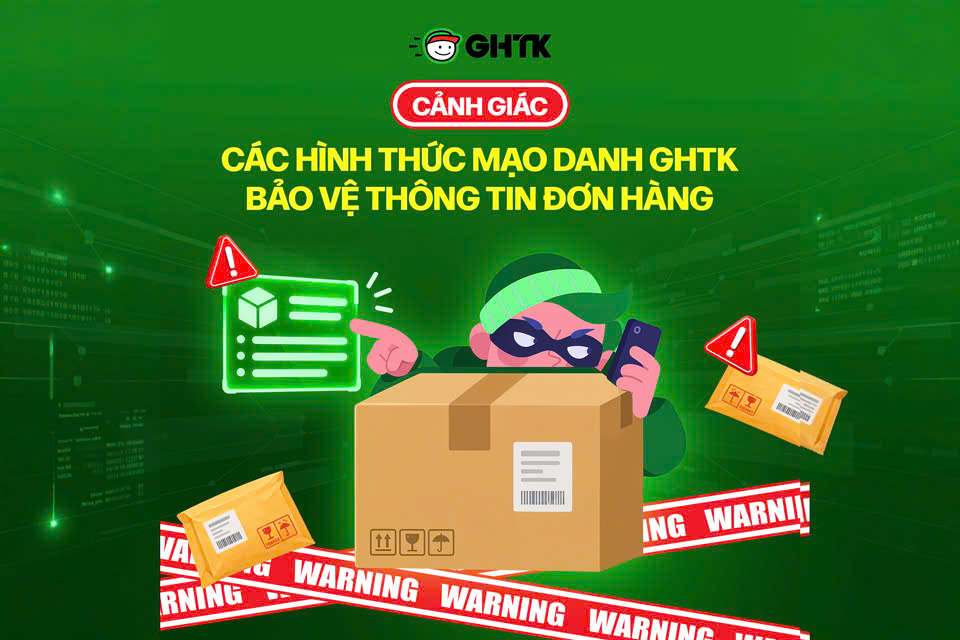 CẢNH GIÁC CÁC HÌNH THỨC MẠO DANH GHTK, BẢO VỆ THÔNG TIN ĐƠN HÀNG
